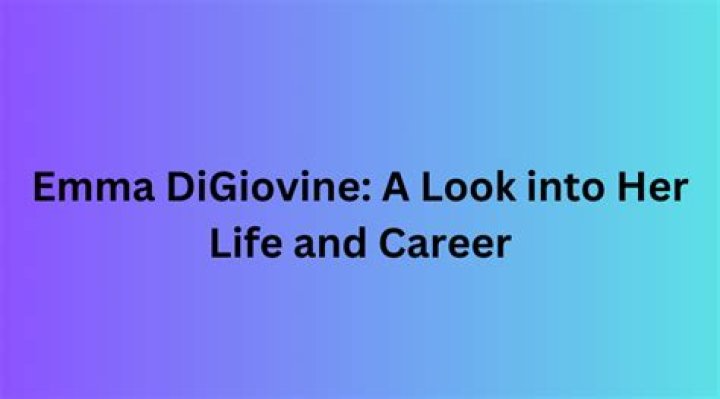 Emma Digiovine: A Comprehensive Insight into the Life of a Rising Star